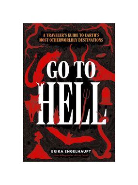 Go to Hell: A Traveler’s Guide by Erika Engelhaupt | ARC Paperback | Travel